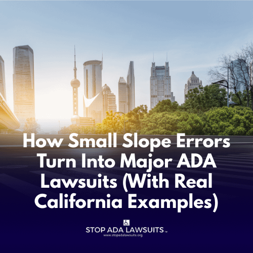 How Small Slope Errors Turn Into Major ADA Lawsuits (With Real California Examples)